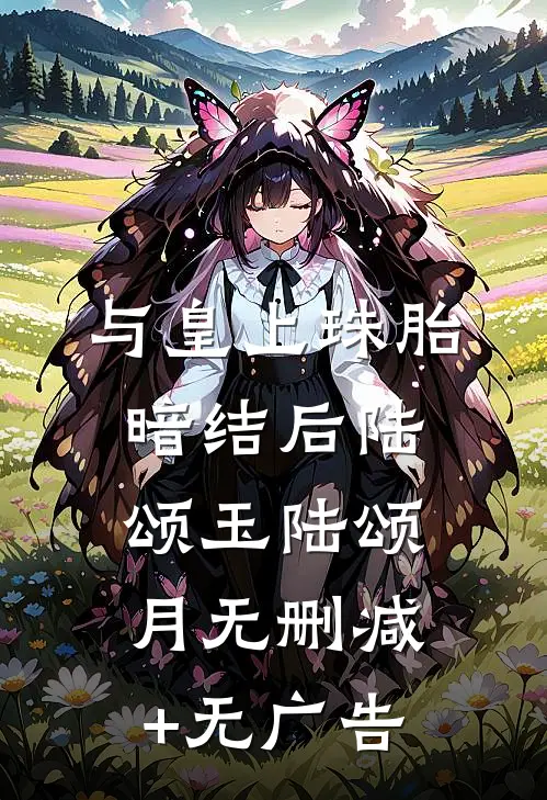 与皇上珠胎暗结后陆颂玉陆颂月无删减+无广告