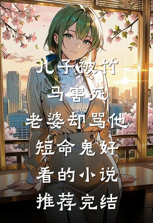 儿子被竹马害死，老婆却骂他短命鬼好看的小说推荐完结