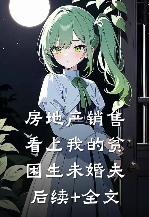 房地产销售看上我的贫困生未婚夫后续+全文