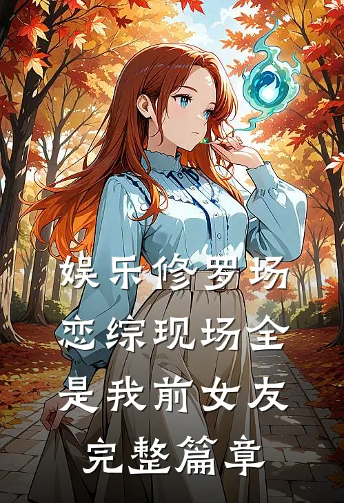 娱乐修罗场：恋综现场全是我前女友完整篇章