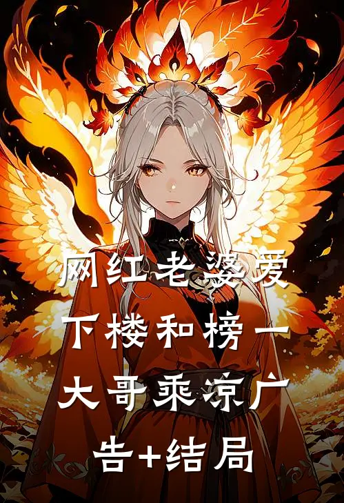网红老婆爱下楼和榜一大哥乘凉广告+结局