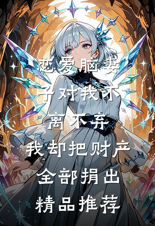 恋爱脑妻子对我不离不弃，我却把财产全部捐出精品推荐