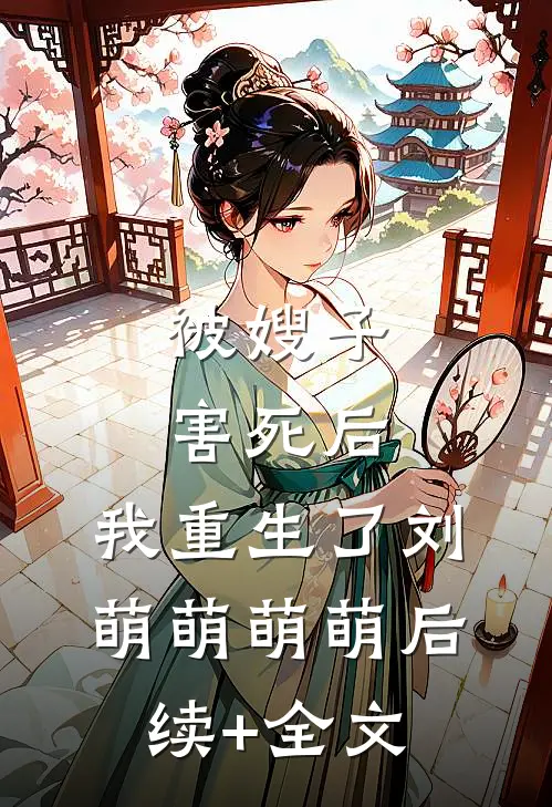 被嫂子害死后，我重生了刘萌萌萌萌后续+全文
