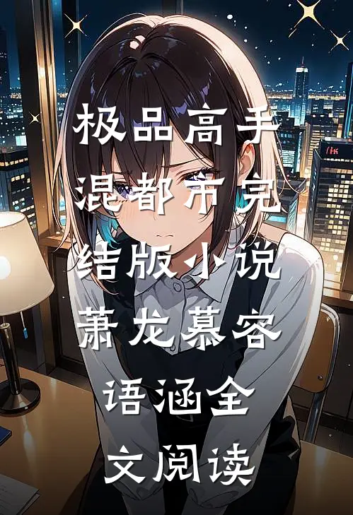 极品高手混都市完结版小说_萧龙慕容语涵全文阅读