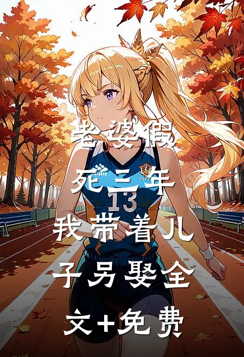 老婆假死三年，我带着儿子另娶全文+免费