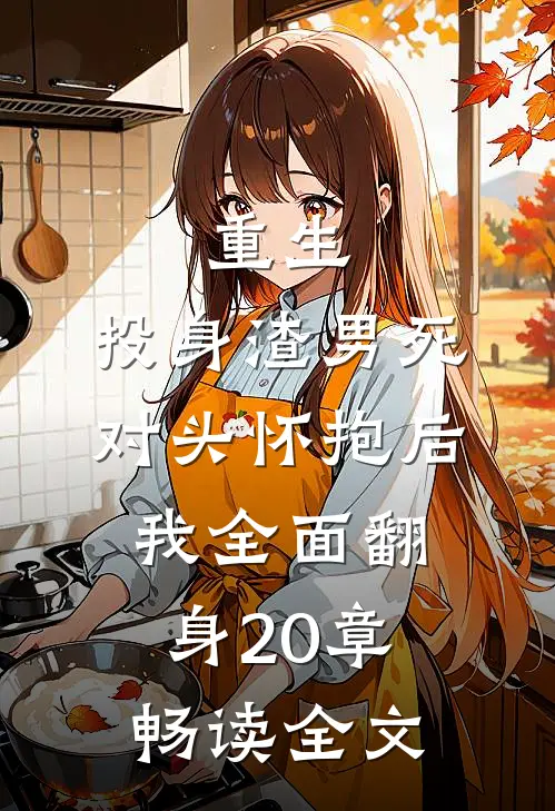 重生:投身渣男死对头怀抱后,我全面翻身20章畅读全文