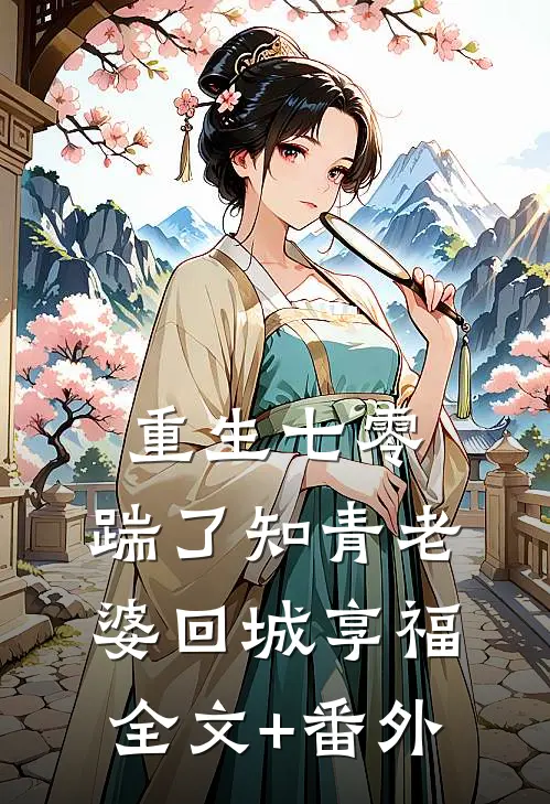 重生七零，踹了知青老婆回城享福全文+番外