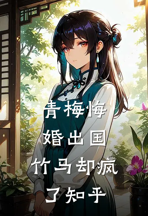 青梅悔婚出国，竹马却疯了知乎