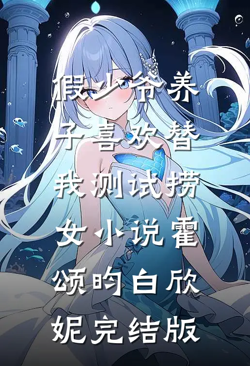 假少爷养子喜欢替我测试捞女小说霍颂昀白欣妮完结版