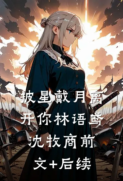 披星戴月离开你林语鸢沈牧商前文+后续