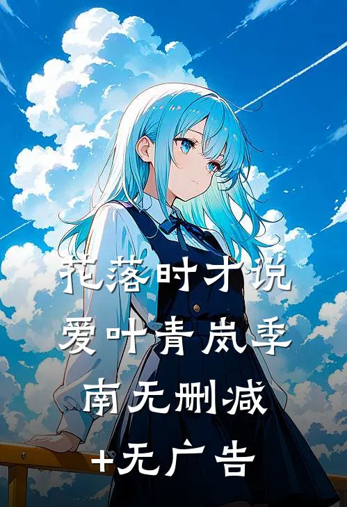 花落时才说爱叶青岚季南无删减+无广告