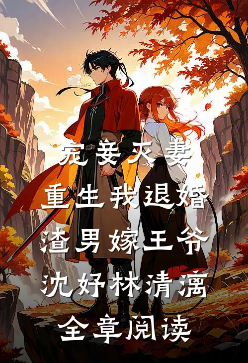 宠妾灭妻,重生我退婚渣男嫁王爷:沈妤林清漓全章阅读