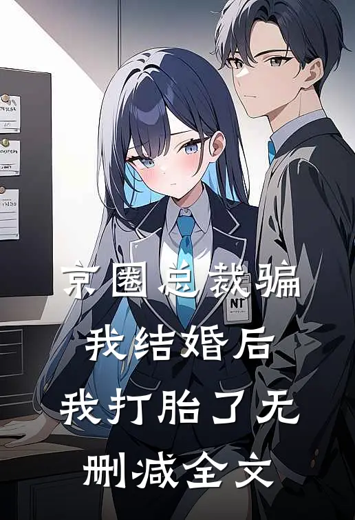 京圈总裁骗我结婚后，我打胎了无删减全文