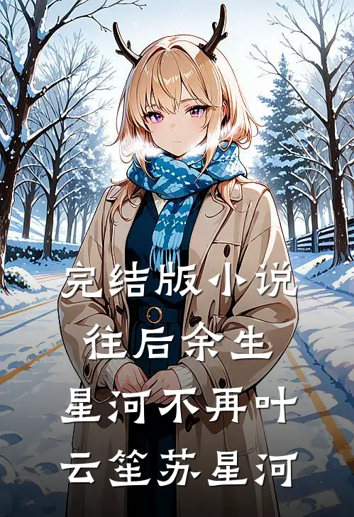 完结版小说往后余生，星河不再叶云笙苏星河