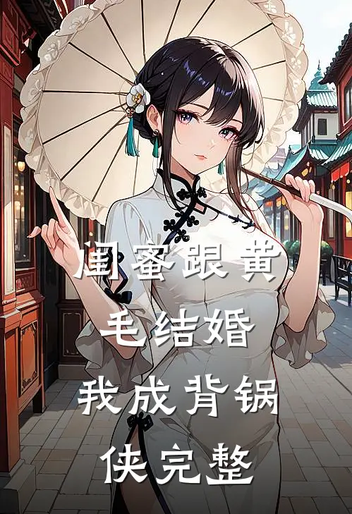 闺蜜跟黄毛结婚，我成背锅侠完整