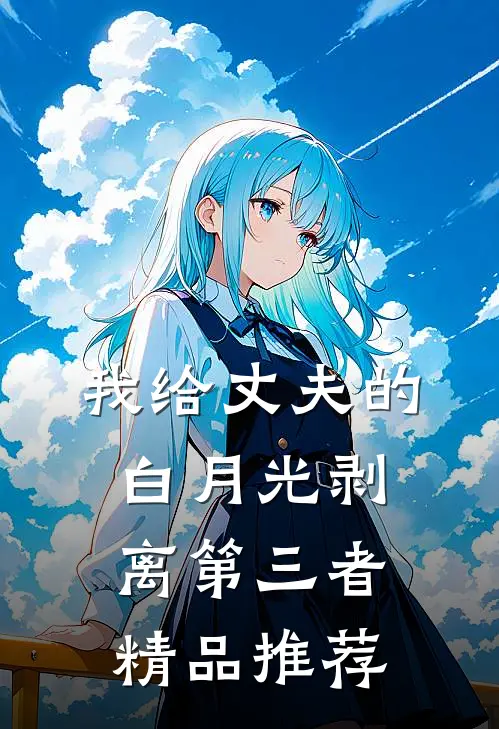 我给丈夫的白月光剥离第三者精品推荐