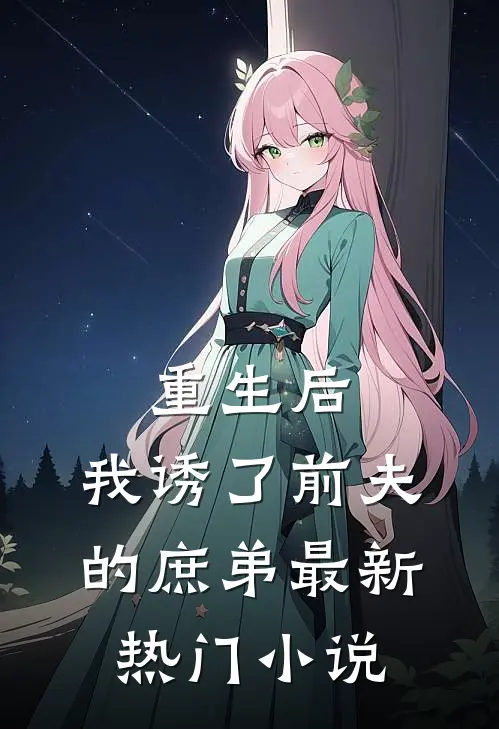 重生后,我诱了前夫的庶弟最新热门