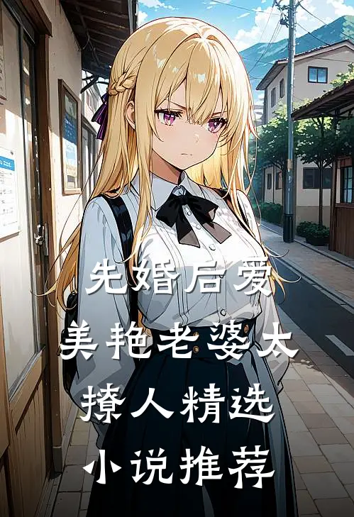 先婚后爱：美艳老婆太撩人精选小说推荐