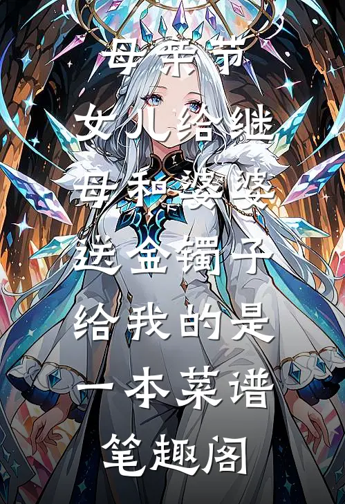 母亲节，女儿给继母和婆婆送金镯子，给我的是一本菜谱笔趣阁