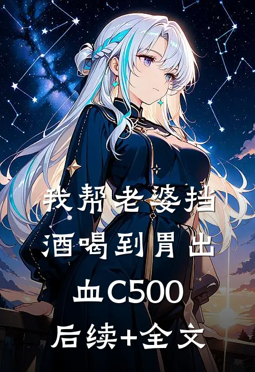 我帮老婆挡酒喝到胃出血C500后续+全文