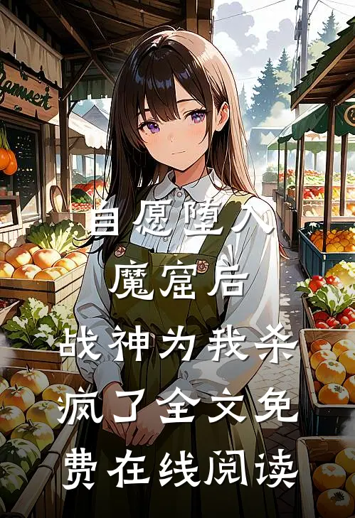自愿堕入魔窟后，战神为我杀疯了全文免费在线阅读