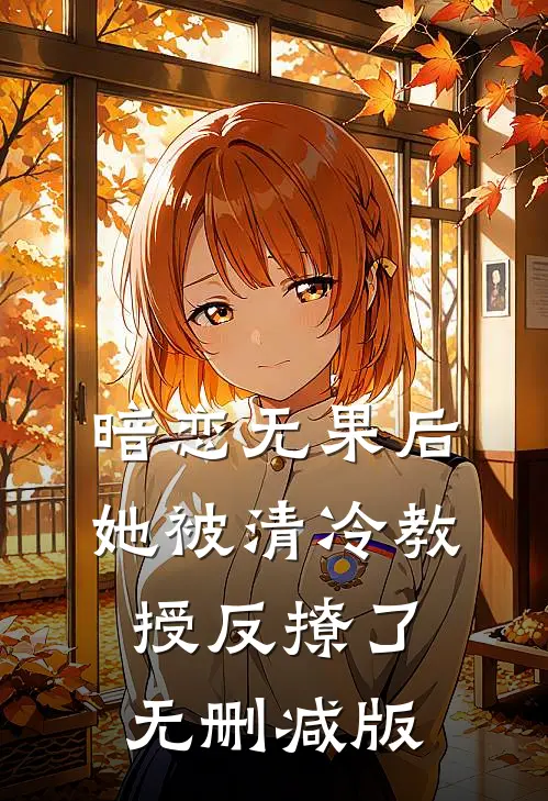 暗恋无果后，她被清冷教授反撩了无删减版