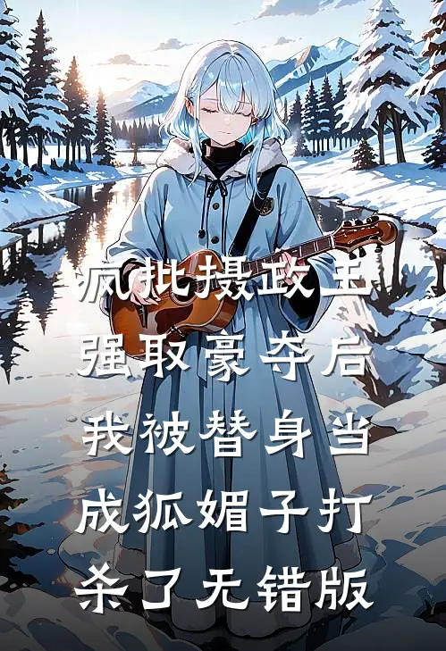 疯批摄政王强取豪夺后，我被替身当成狐媚子打杀了无错版