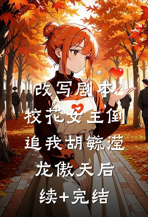 改写剧本，校花女主倒追我胡毓滢龙傲天后续+完结