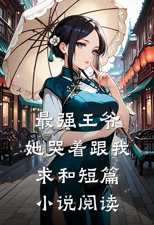 最强王爷：她哭着跟我求和短篇小说阅读
