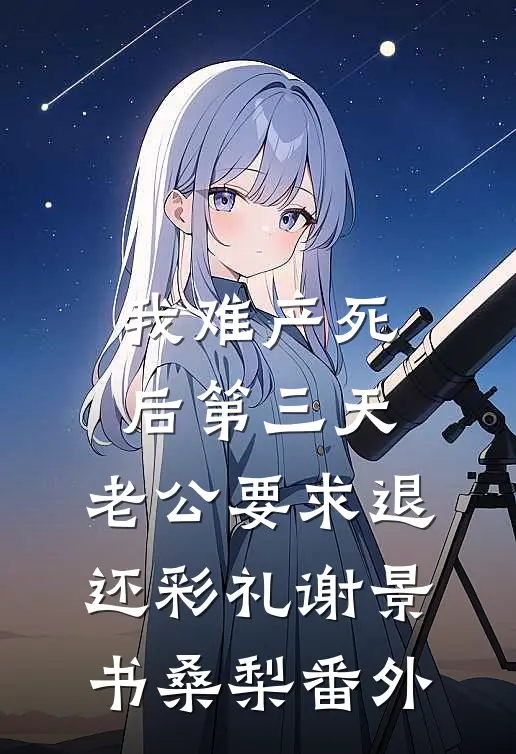 我难产死后第三天，老公要求退还彩礼谢景书桑梨番外
