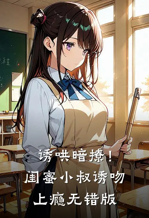 诱哄暗撩！闺蜜小叔诱吻上瘾无错版