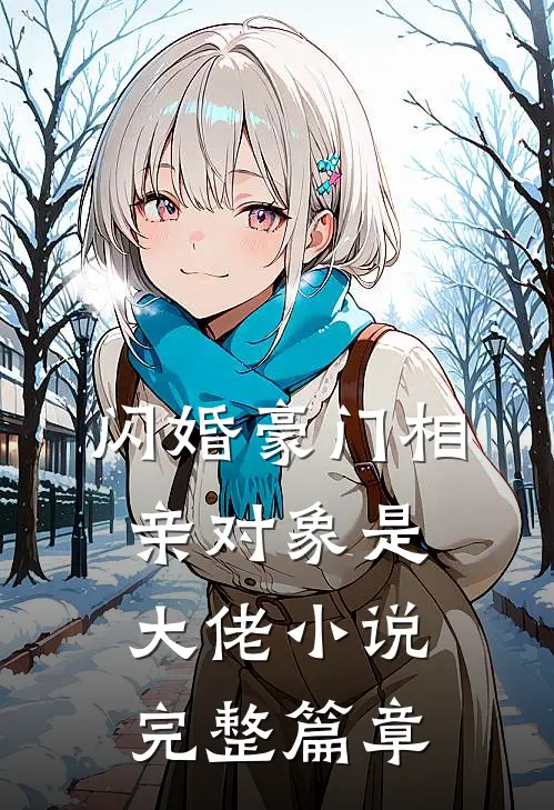 闪婚豪门相亲对象是大佬小说完整篇章