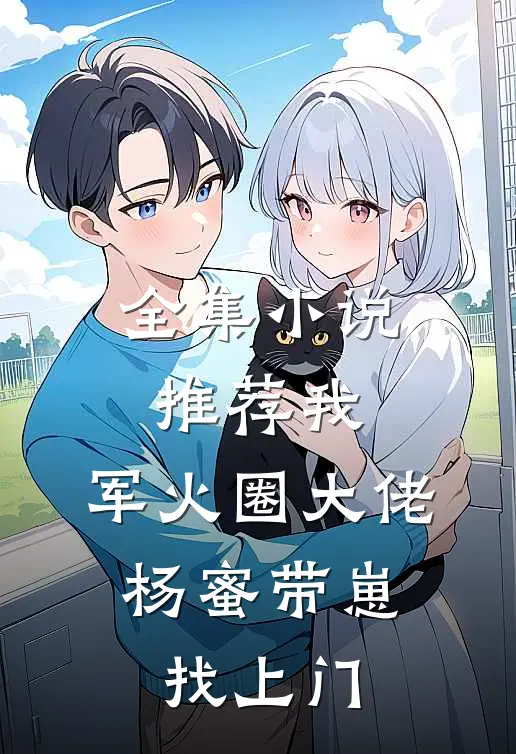 全集小说推荐我，军火圈大佬，杨蜜带崽找上门