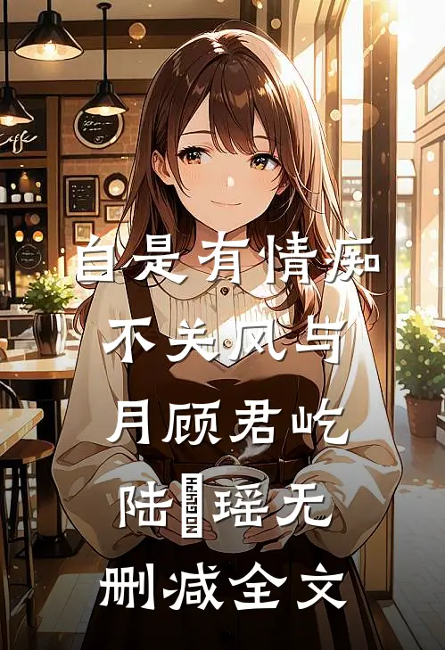 自是有情痴，不关风与月顾君屹陆璟瑶无删减全文