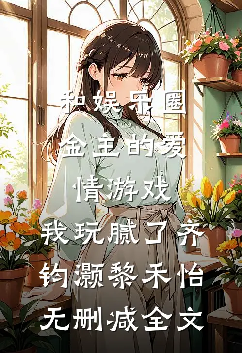 和娱乐圈金主的爱情游戏，我玩腻了齐钧灏黎禾怡无删减全文