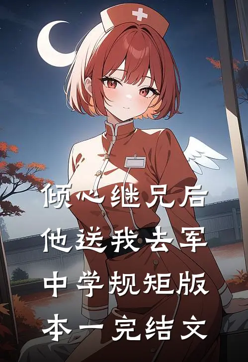 倾心继兄后，他送我去军中学规矩 版本一完结文