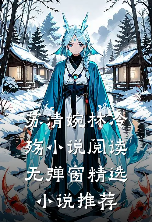 苏清婉林冷殇小说阅读无弹窗精选小说推荐