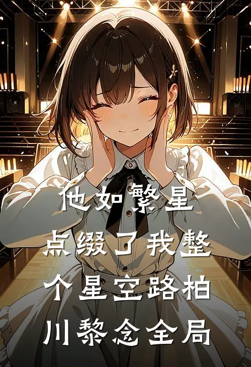 他如繁星，点缀了我整个星空路柏川黎念全局