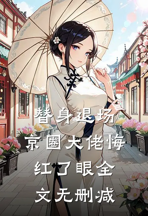 替身退场，京圈大佬悔红了眼全文无删减