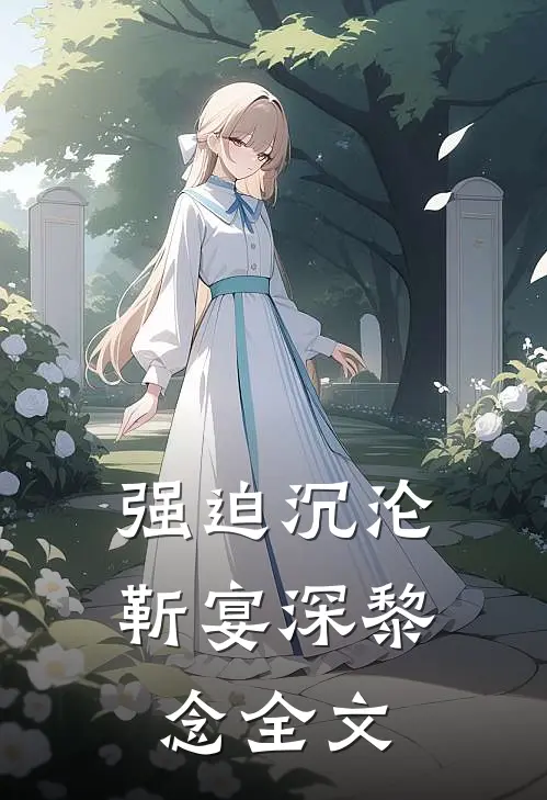 强迫沉沦靳宴深黎念全文