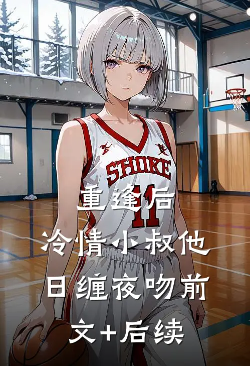 重逢后，冷情小叔他日缠夜吻前文+后续