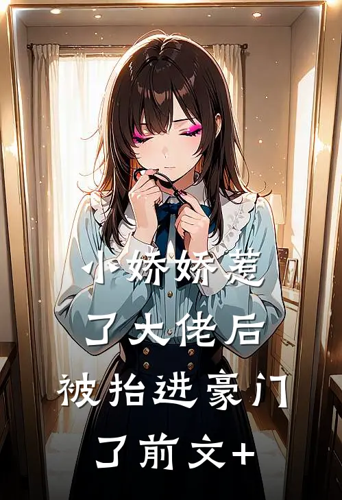 小娇娇惹了大佬后，被抬进豪门了前文+