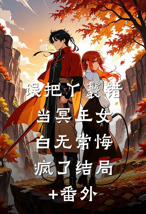 误把丫鬟错当冥王女，白无常悔疯了结局+番外
