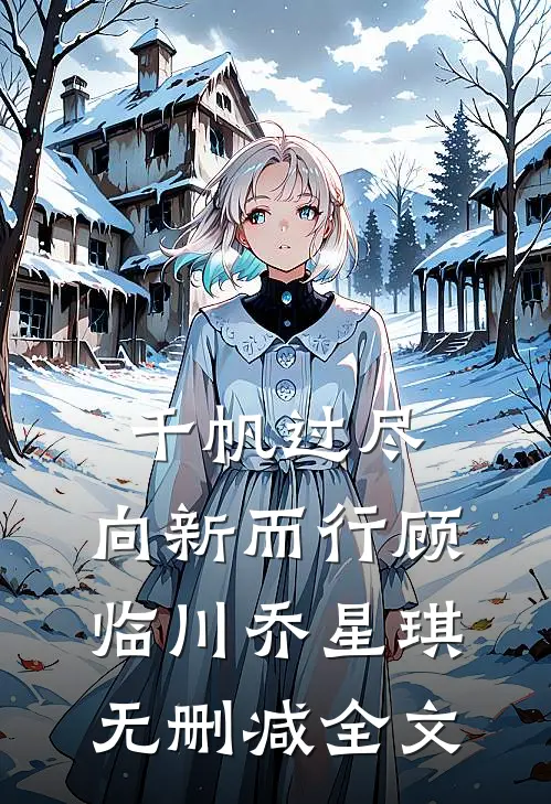 千帆过尽，向新而行顾临川乔星琪无删减全文