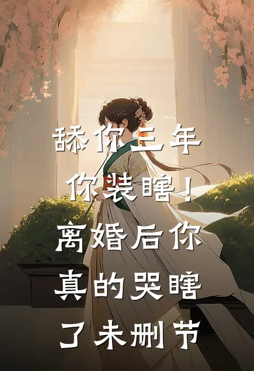 舔你三年你装瞎！离婚后你真的哭瞎了未删节