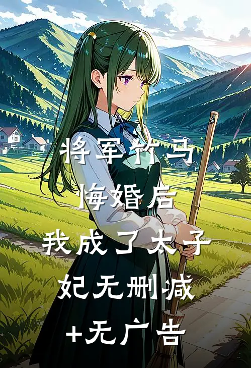 将军竹马悔婚后，我成了太子妃无删减+无广告