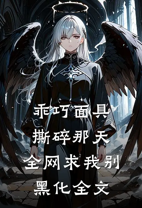 乖巧面具撕碎那天，全网求我别黑化全文