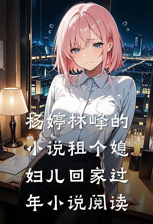 杨婷林峰的小说租个媳妇儿回家过年小说阅读