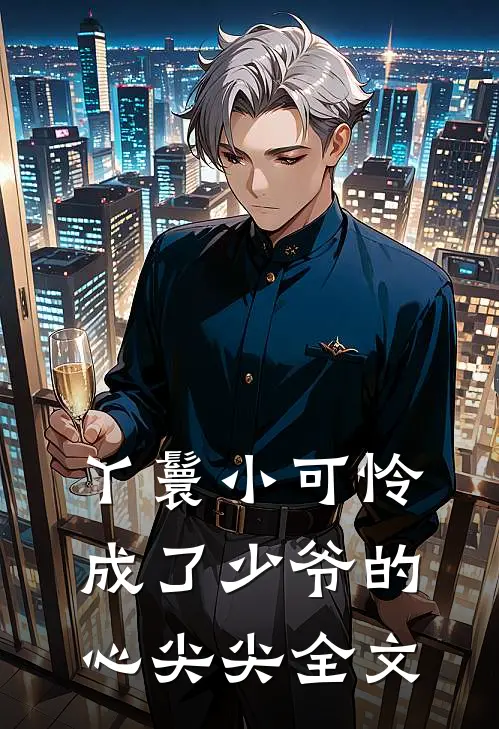 丫鬟小可怜成了少爷的心尖尖全文