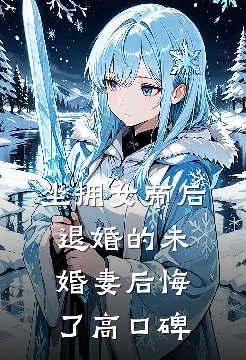 坐拥女帝后，退婚的未婚妻后悔了高口碑